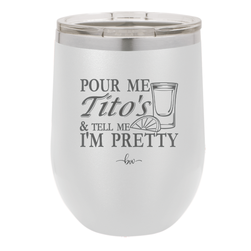 Pour Me Tito's and Tell Me I'm Pretty - Laser Engraved Stainless Steel Drinkware - 2503 -