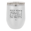 Pour Me Tito's and Tell Me I'm Pretty - Laser Engraved Stainless Steel Drinkware - 2503 -