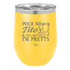 Pour Me Tito's and Tell Me I'm Pretty - Laser Engraved Stainless Steel Drinkware - 2503 -