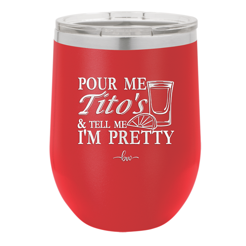 Pour Me Tito's and Tell Me I'm Pretty - Laser Engraved Stainless Steel Drinkware - 2503 -
