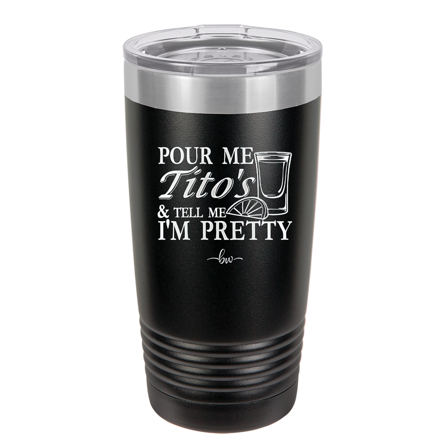 Pour Me Tito's and Tell Me I'm Pretty - Laser Engraved Stainless Steel Drinkware - 2503 -