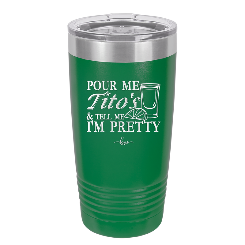 Pour Me Tito's and Tell Me I'm Pretty - Laser Engraved Stainless Steel Drinkware - 2503 -