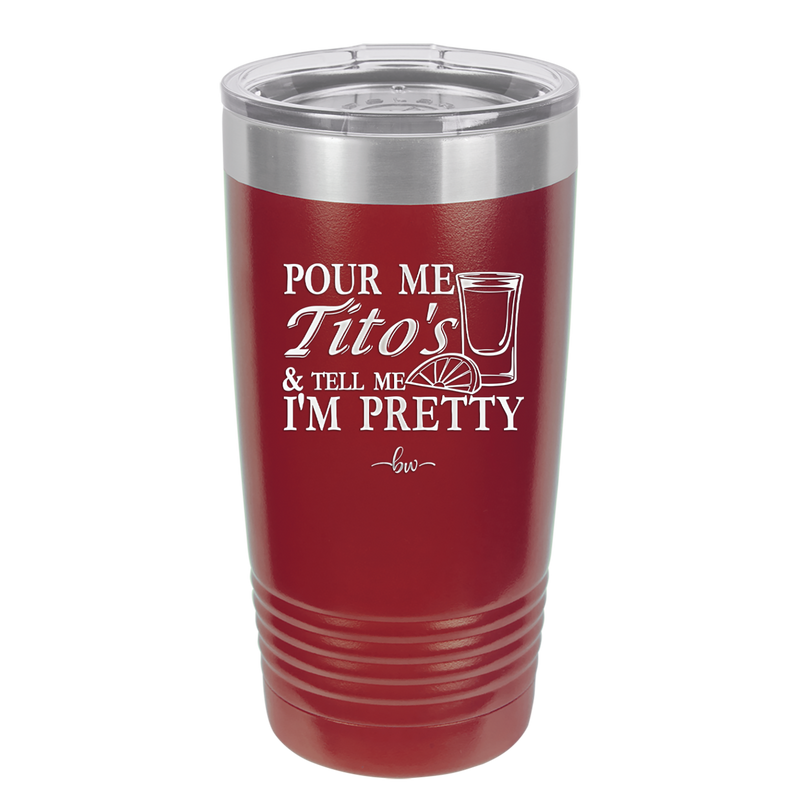 Pour Me Tito's and Tell Me I'm Pretty - Laser Engraved Stainless Steel Drinkware - 2503 -
