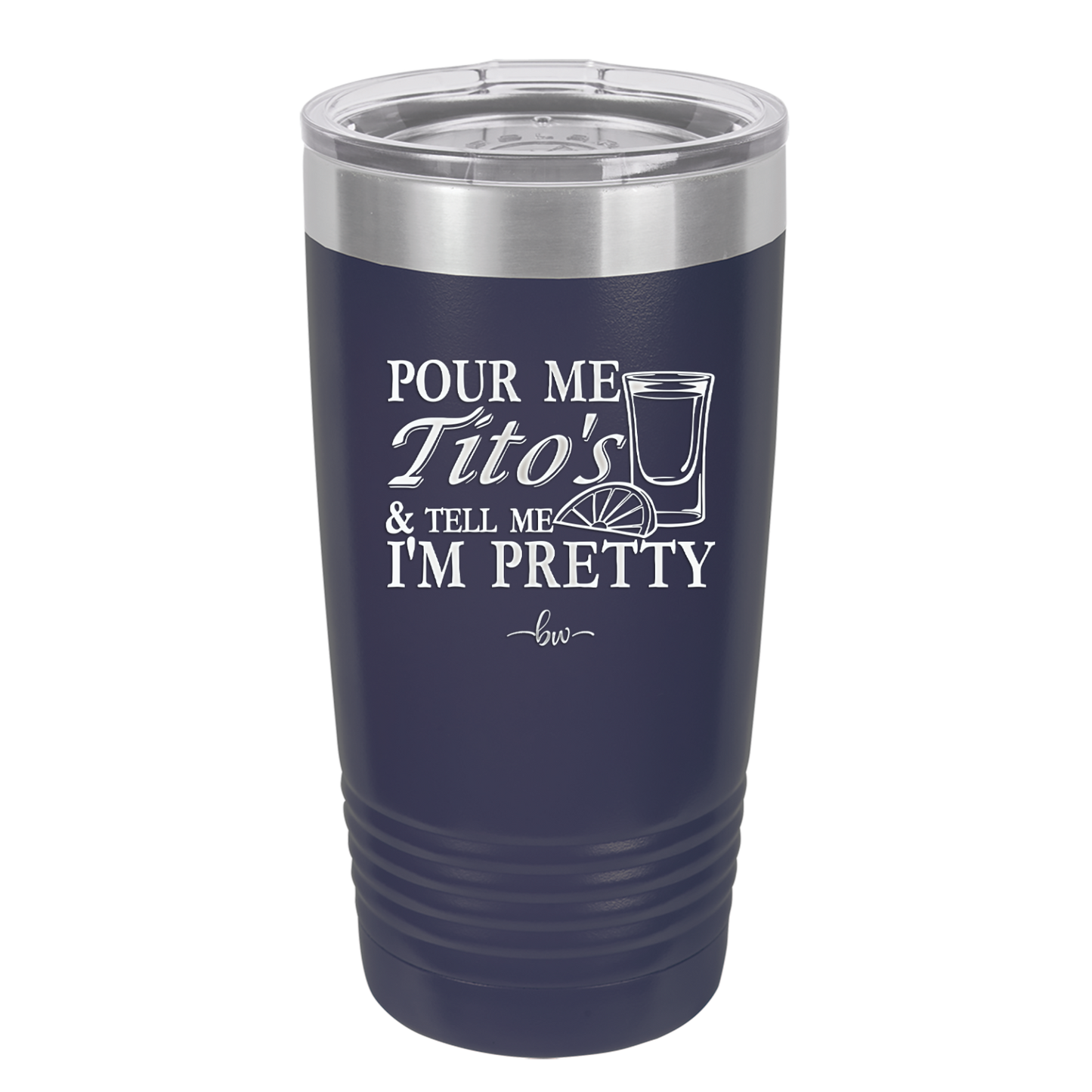 Pour Me Tito's and Tell Me I'm Pretty - Laser Engraved Stainless Steel Drinkware - 2503 -