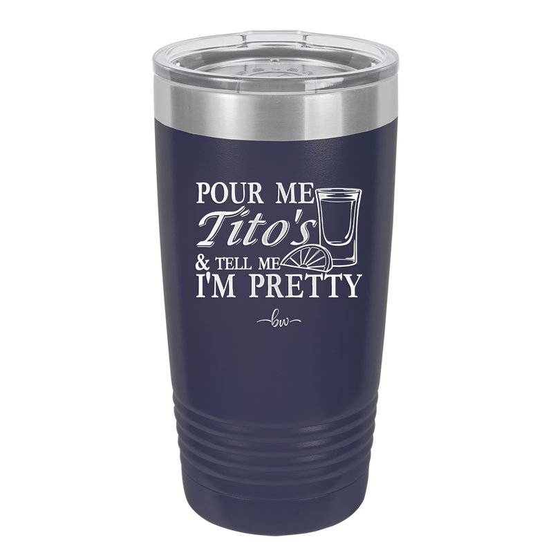 Pour Me Tito's and Tell Me I'm Pretty - Laser Engraved Stainless Steel Drinkware - 2503 -