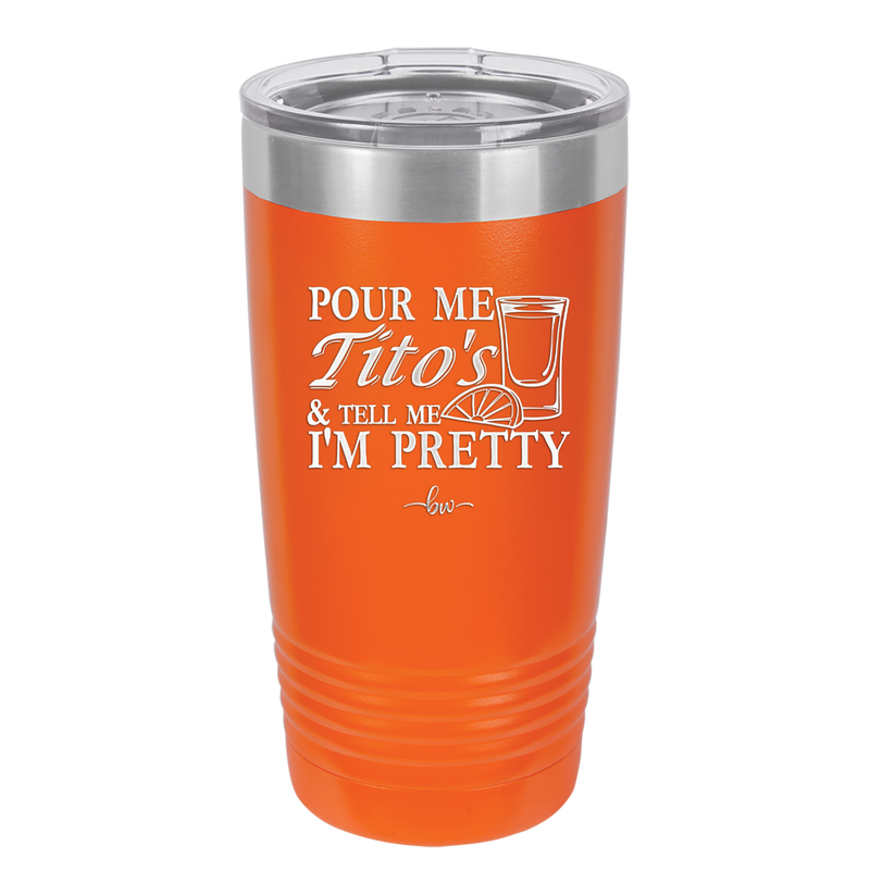 Pour Me Tito's and Tell Me I'm Pretty - Laser Engraved Stainless Steel Drinkware - 2503 -