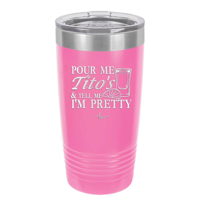 Pour Me Tito's and Tell Me I'm Pretty - Laser Engraved Stainless Steel Drinkware - 2503 -