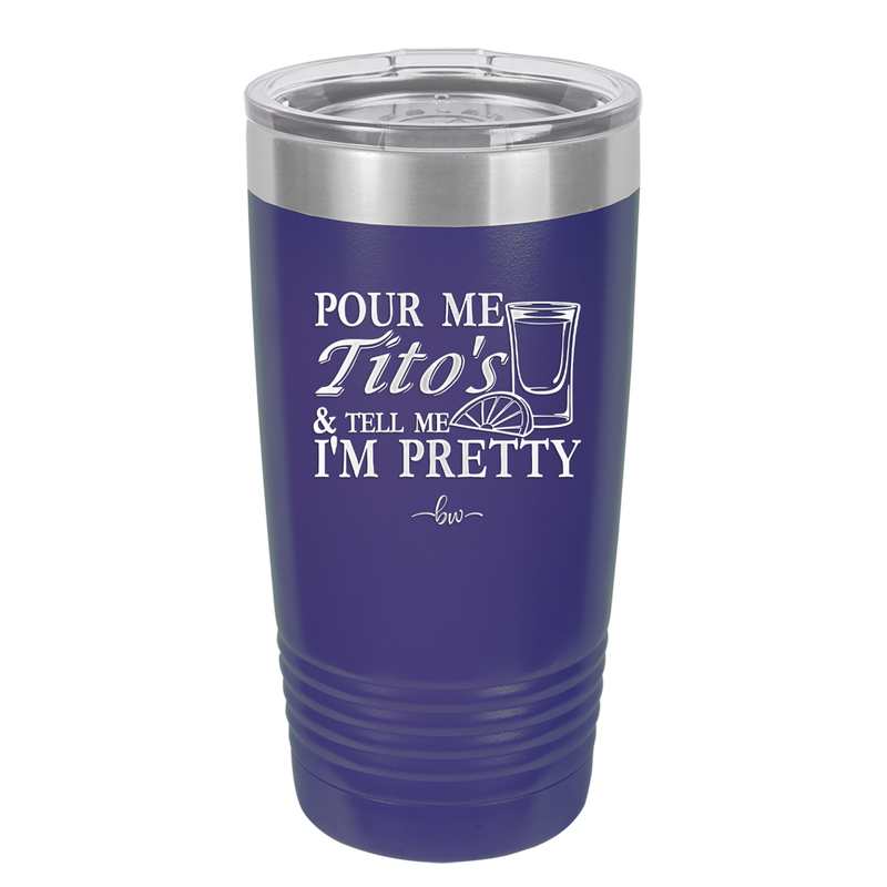 Pour Me Tito's and Tell Me I'm Pretty - Laser Engraved Stainless Steel Drinkware - 2503 -