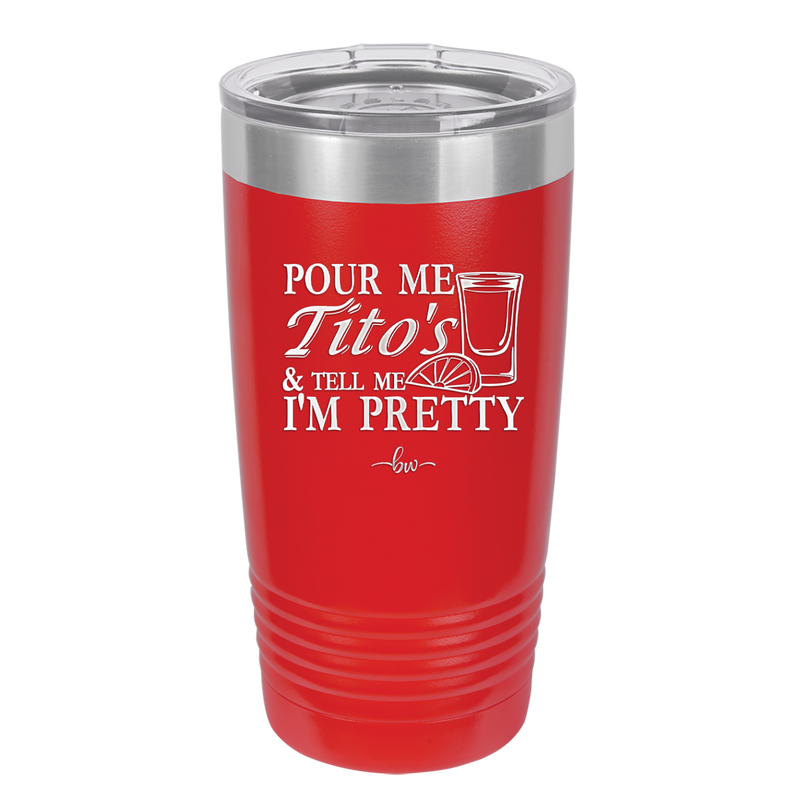 Pour Me Tito's and Tell Me I'm Pretty - Laser Engraved Stainless Steel Drinkware - 2503 -