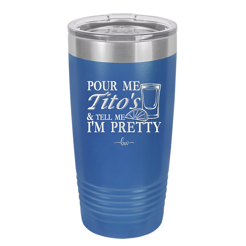 Pour Me Tito's and Tell Me I'm Pretty - Laser Engraved Stainless Steel Drinkware - 2503 -