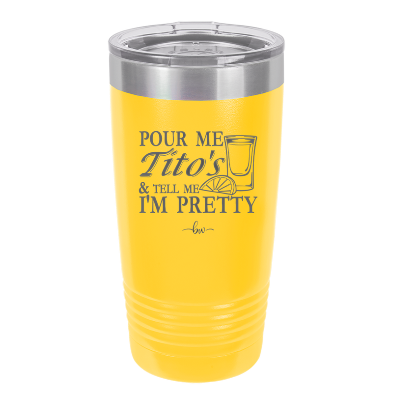 Pour Me Tito's and Tell Me I'm Pretty - Laser Engraved Stainless Steel Drinkware - 2503 -