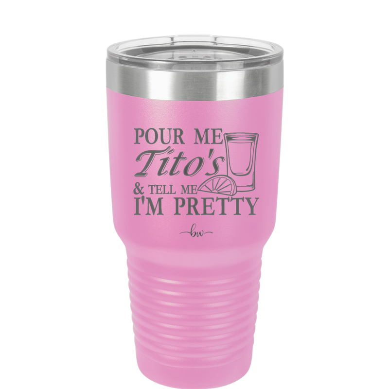 Pour Me Tito's and Tell Me I'm Pretty - Laser Engraved Stainless Steel Drinkware - 2503 -