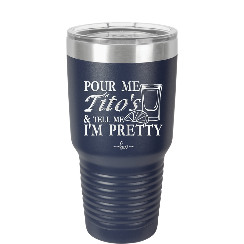 Pour Me Tito's and Tell Me I'm Pretty - Laser Engraved Stainless Steel Drinkware - 2503 -