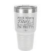 Pour Me Tito's and Tell Me I'm Pretty - Laser Engraved Stainless Steel Drinkware - 2503 -