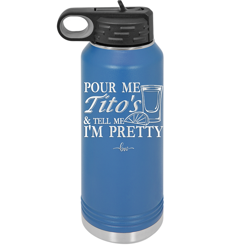 Pour Me Tito's and Tell Me I'm Pretty - Laser Engraved Stainless Steel Drinkware - 2503 -