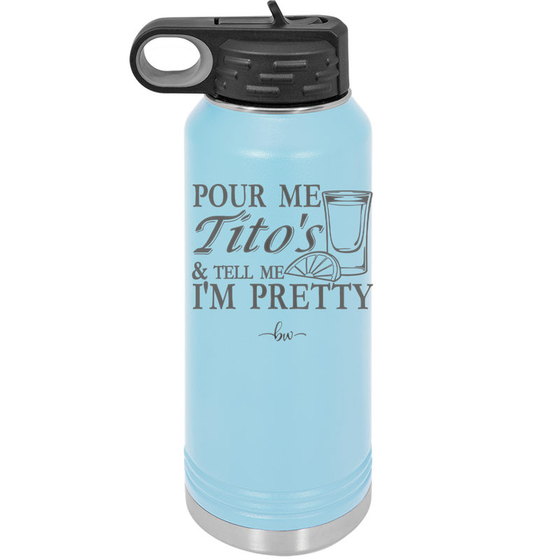 Pour Me Tito's and Tell Me I'm Pretty - Laser Engraved Stainless Steel Drinkware - 2503 -