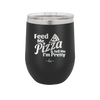 Feed Me Pizza and Tell Me I'm Pretty - Laser Engraved Stainless Steel Drinkware - 2504 -
