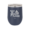 Feed Me Pizza and Tell Me I'm Pretty - Laser Engraved Stainless Steel Drinkware - 2504 -