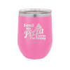 Feed Me Pizza and Tell Me I'm Pretty - Laser Engraved Stainless Steel Drinkware - 2504 -
