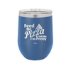 Feed Me Pizza and Tell Me I'm Pretty - Laser Engraved Stainless Steel Drinkware - 2504 -