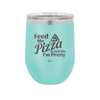 Feed Me Pizza and Tell Me I'm Pretty - Laser Engraved Stainless Steel Drinkware - 2504 -