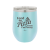 Feed Me Pizza and Tell Me I'm Pretty - Laser Engraved Stainless Steel Drinkware - 2504 -