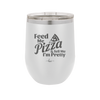 Feed Me Pizza and Tell Me I'm Pretty - Laser Engraved Stainless Steel Drinkware - 2504 -