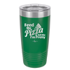 Feed Me Pizza and Tell Me I'm Pretty - Laser Engraved Stainless Steel Drinkware - 2504 -