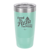 Feed Me Pizza and Tell Me I'm Pretty - Laser Engraved Stainless Steel Drinkware - 2504 -