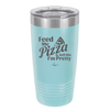 Feed Me Pizza and Tell Me I'm Pretty - Laser Engraved Stainless Steel Drinkware - 2504 -