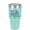 Feed Me Pizza and Tell Me I'm Pretty - Laser Engraved Stainless Steel Drinkware - 2504 -