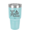 Feed Me Pizza and Tell Me I'm Pretty - Laser Engraved Stainless Steel Drinkware - 2504 -