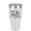 Feed Me Pizza and Tell Me I'm Pretty - Laser Engraved Stainless Steel Drinkware - 2504 -