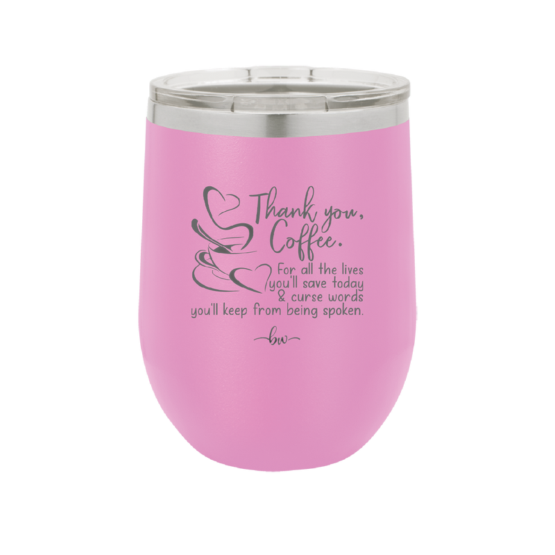 Thank You Coffee For All the Lives You'll Save and the Curse Words You'll Keep from Being Spoken - Laser Engraved Stainless Steel Drinkware - 2505 -