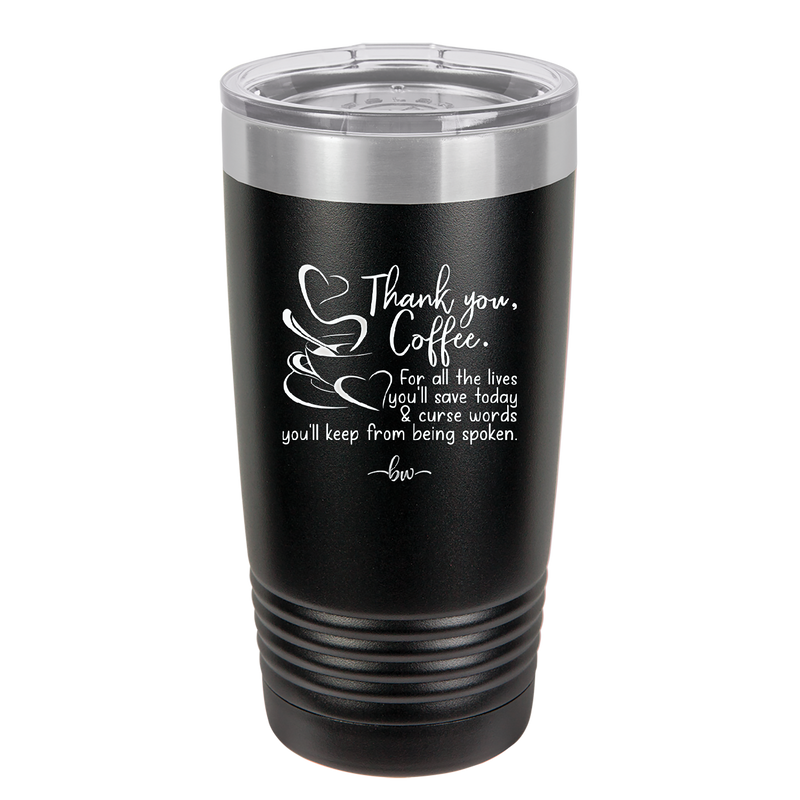 Thank You Coffee For All the Lives You'll Save and the Curse Words You'll Keep from Being Spoken - Laser Engraved Stainless Steel Drinkware - 2505 -