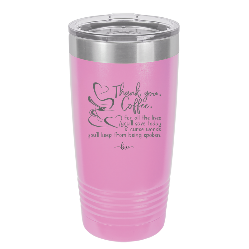 Thank You Coffee For All the Lives You'll Save and the Curse Words You'll Keep from Being Spoken - Laser Engraved Stainless Steel Drinkware - 2505 -