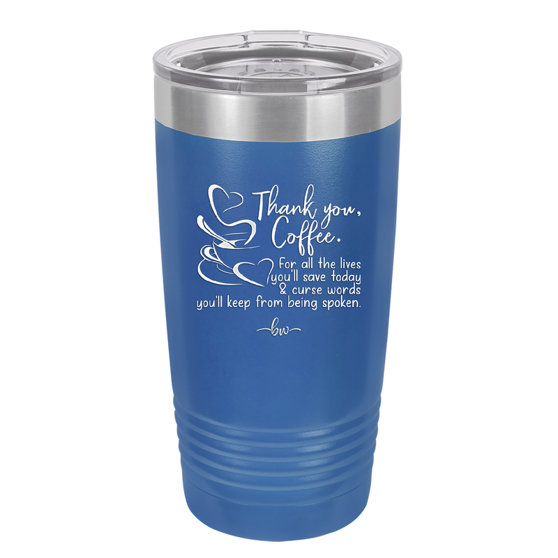 Thank You Coffee For All the Lives You'll Save and the Curse Words You'll Keep from Being Spoken - Laser Engraved Stainless Steel Drinkware - 2505 -