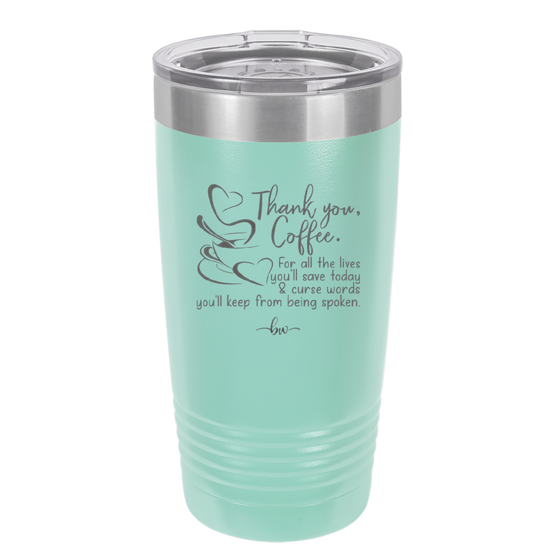Thank You Coffee For All the Lives You'll Save and the Curse Words You'll Keep from Being Spoken - Laser Engraved Stainless Steel Drinkware - 2505 -
