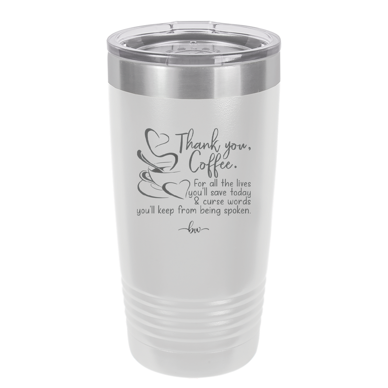 Thank You Coffee For All the Lives You'll Save and the Curse Words You'll Keep from Being Spoken - Laser Engraved Stainless Steel Drinkware - 2505 -