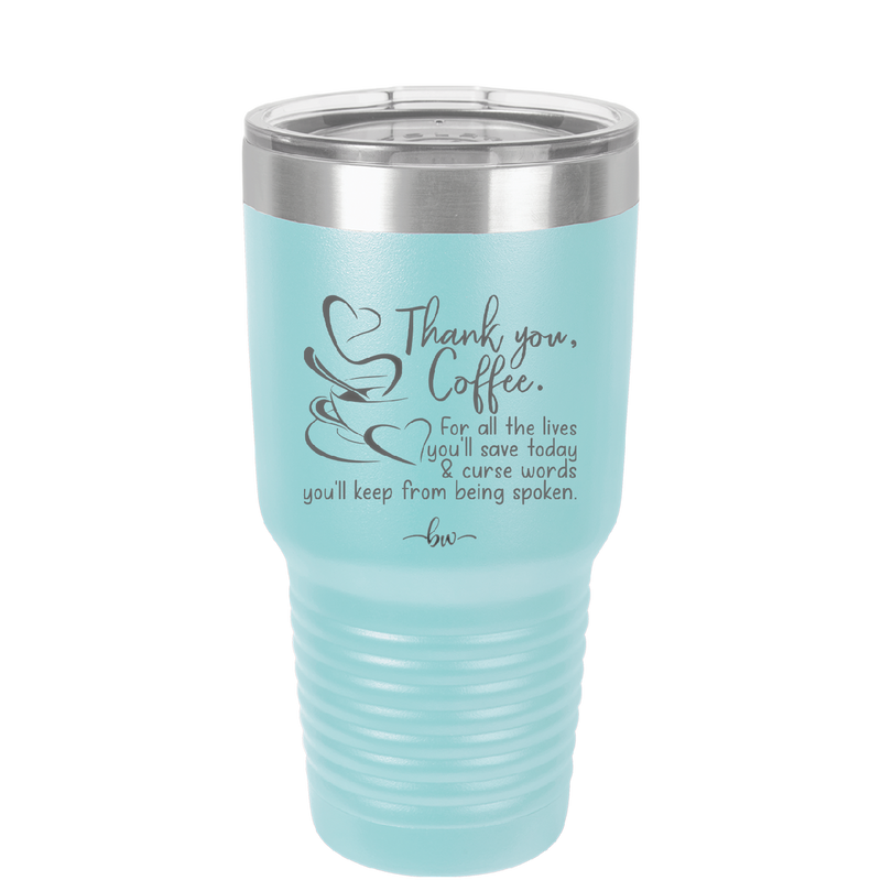 Thank You Coffee For All the Lives You'll Save and the Curse Words You'll Keep from Being Spoken - Laser Engraved Stainless Steel Drinkware - 2505 -