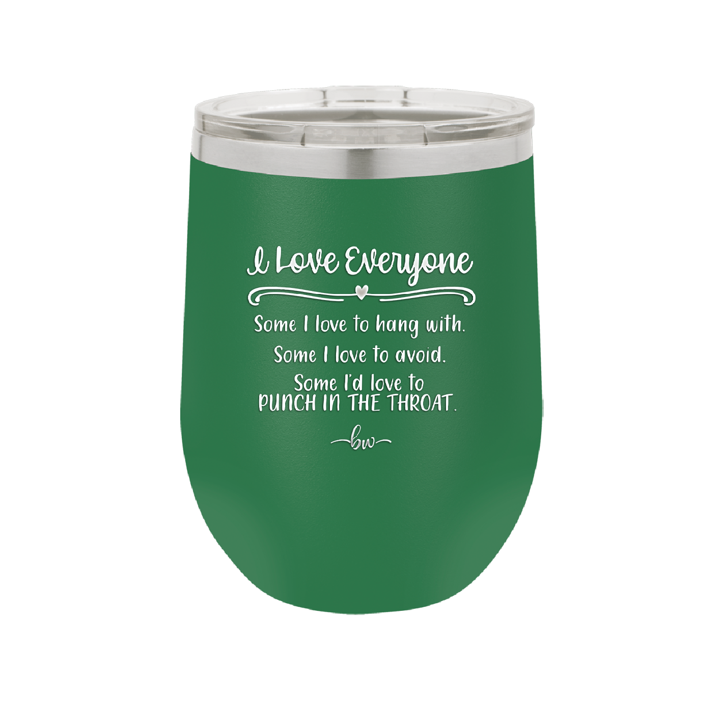 I Love Everyone Some I Love to Hang Out With Some I'd Love to Punch in the Throat - Laser Engraved Stainless Steel Drinkware - 2506 -