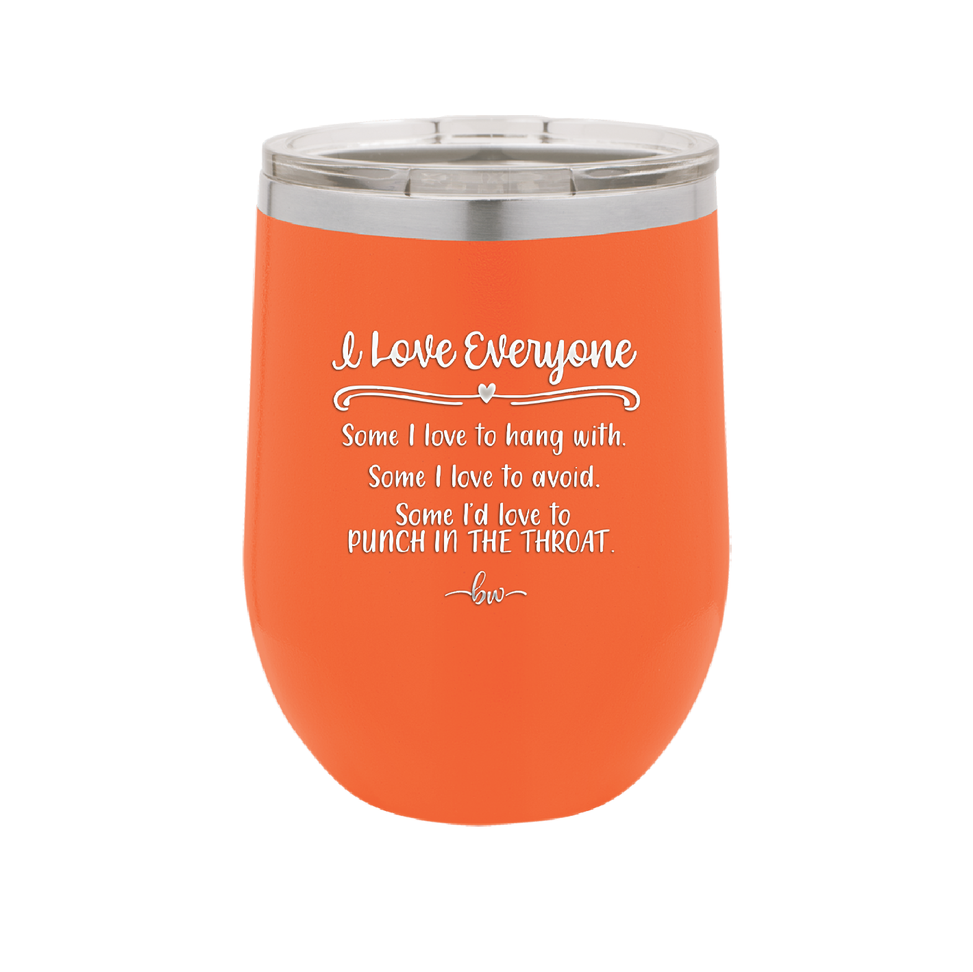 I Love Everyone Some I Love to Hang Out With Some I'd Love to Punch in the Throat - Laser Engraved Stainless Steel Drinkware - 2506 -