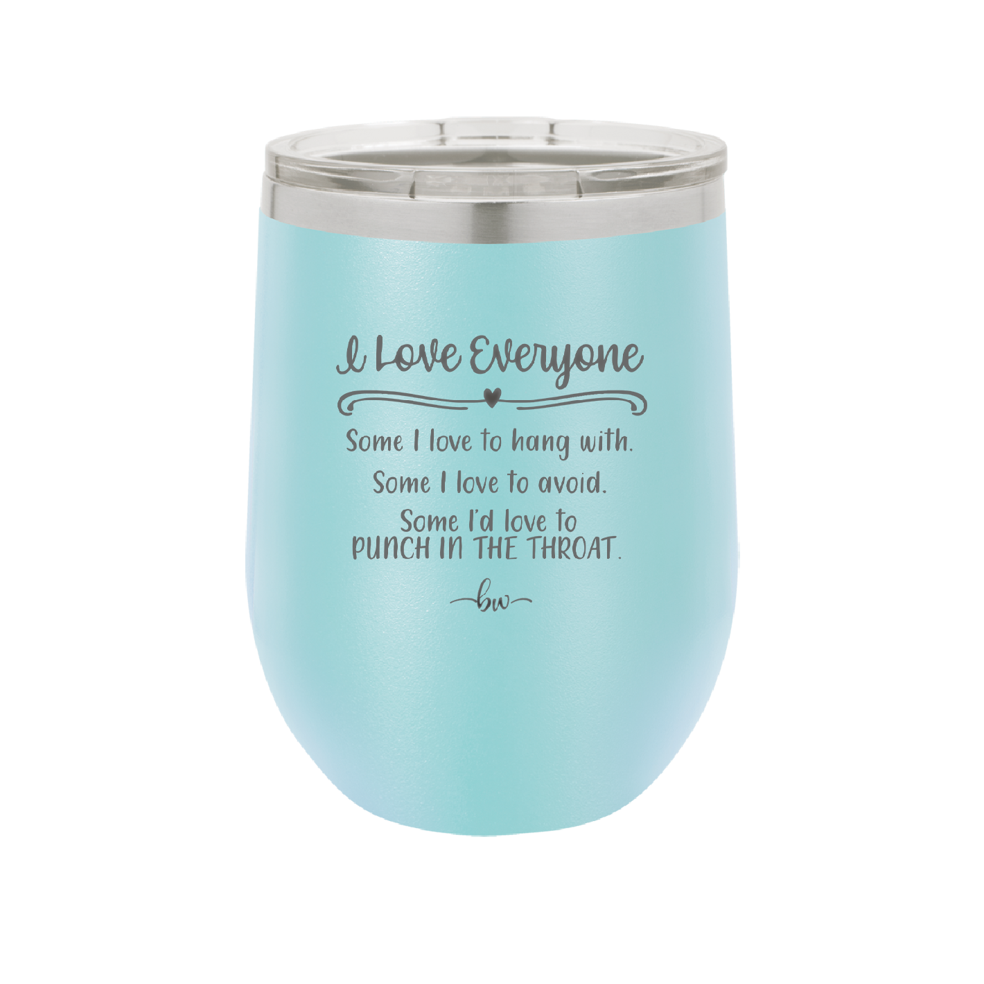 I Love Everyone Some I Love to Hang Out With Some I'd Love to Punch in the Throat - Laser Engraved Stainless Steel Drinkware - 2506 -