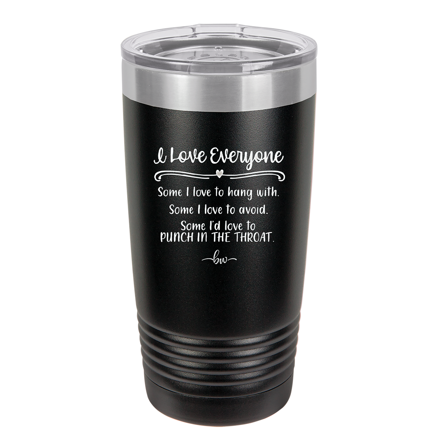 I Love Everyone Some I Love to Hang Out With Some I'd Love to Punch in the Throat - Laser Engraved Stainless Steel Drinkware - 2506 -