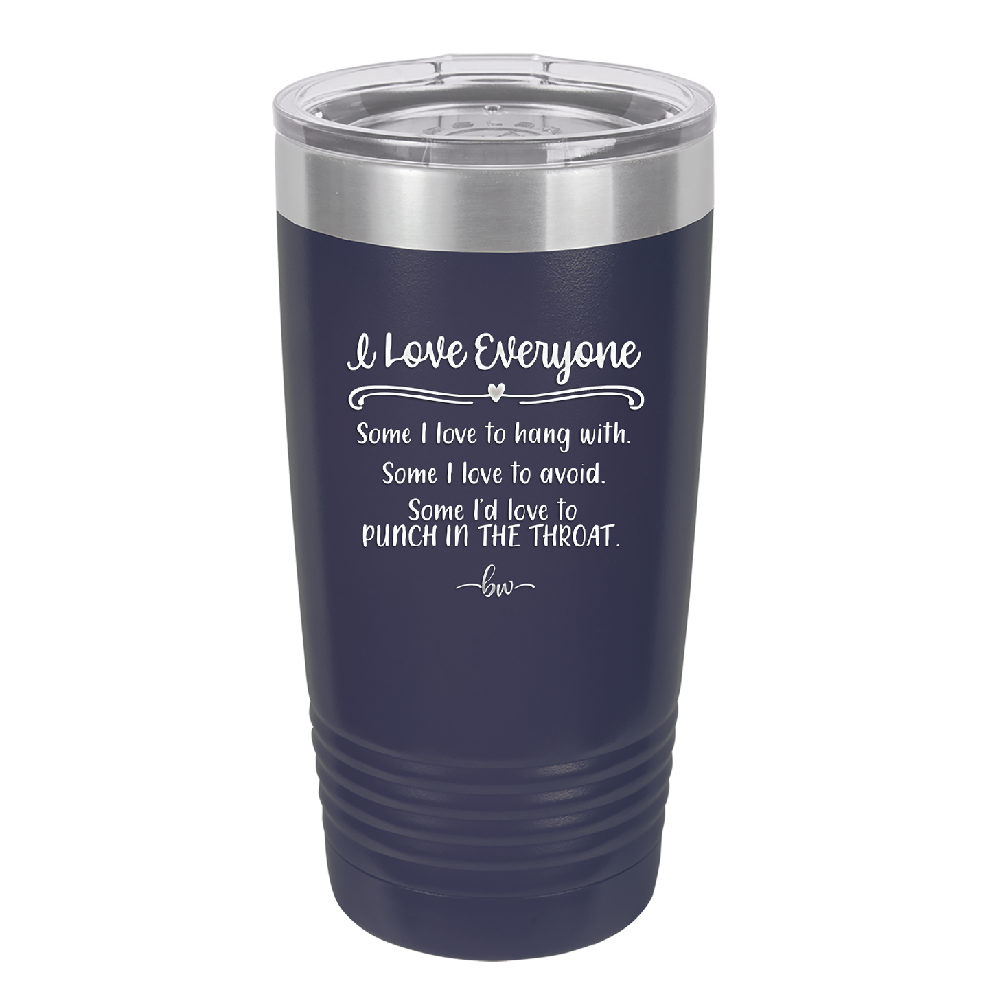 I Love Everyone Some I Love to Hang Out With Some I'd Love to Punch in the Throat - Laser Engraved Stainless Steel Drinkware - 2506 -