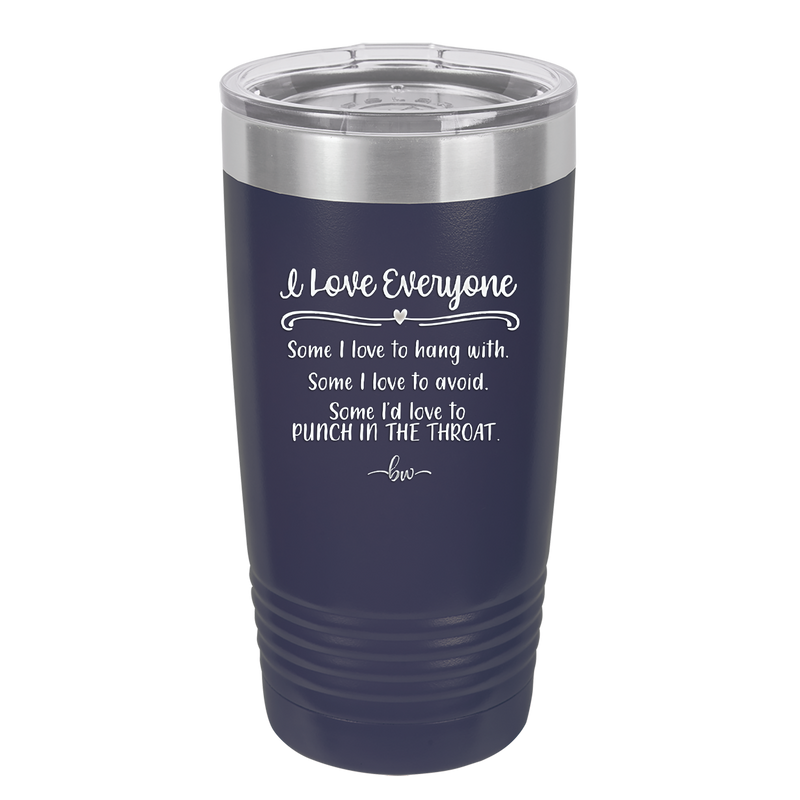 I Love Everyone Some I Love to Hang Out With Some I'd Love to Punch in the Throat - Laser Engraved Stainless Steel Drinkware - 2506 -