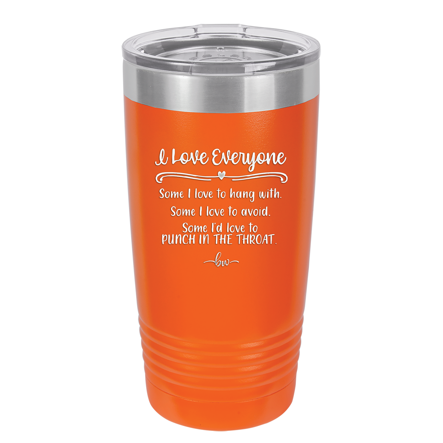 I Love Everyone Some I Love to Hang Out With Some I'd Love to Punch in the Throat - Laser Engraved Stainless Steel Drinkware - 2506 -