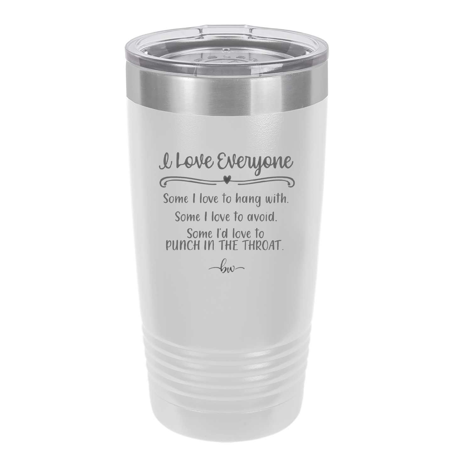 I Love Everyone Some I Love to Hang Out With Some I'd Love to Punch in the Throat - Laser Engraved Stainless Steel Drinkware - 2506 -