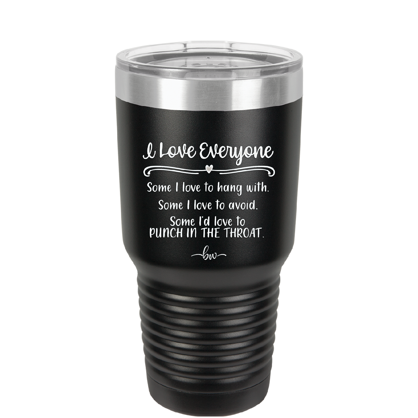 I Love Everyone Some I Love to Hang Out With Some I'd Love to Punch in the Throat - Laser Engraved Stainless Steel Drinkware - 2506 -