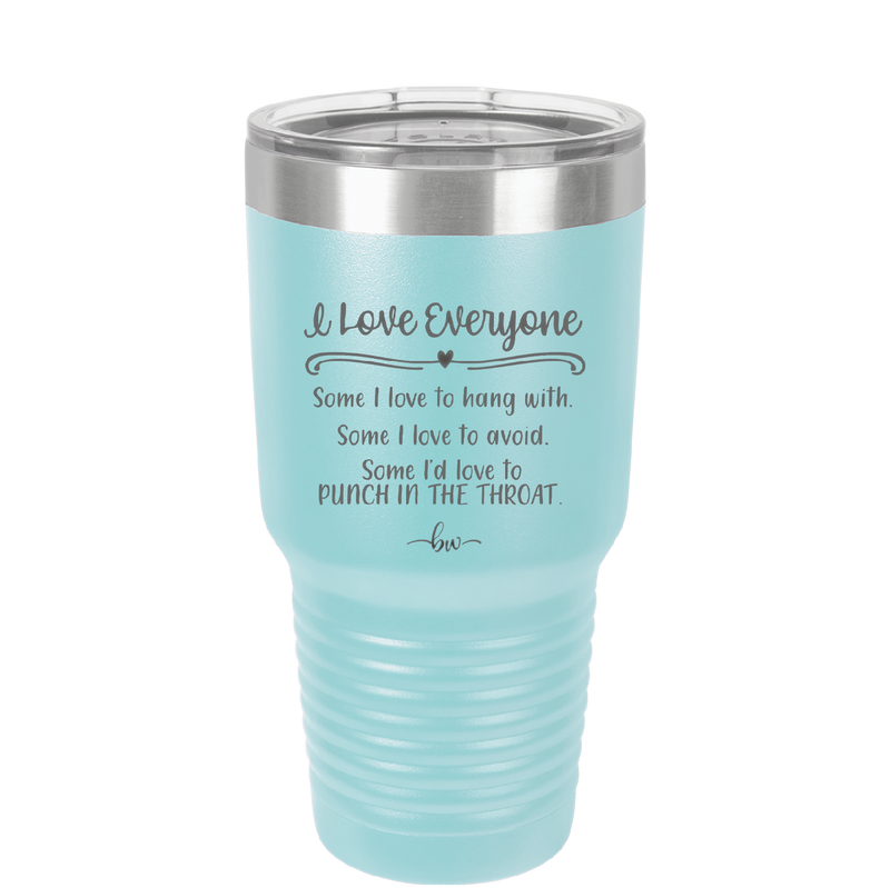 I Love Everyone Some I Love to Hang Out With Some I'd Love to Punch in the Throat - Laser Engraved Stainless Steel Drinkware - 2506 -